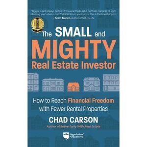 Small and Mighty Real Estate Investor: How to Reach Financial Freedom with Fewer